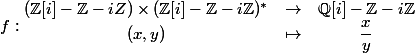 f : \begin{matrix} (\Z[i] - \Z - iZ) \times (\Z[i] - \Z - i\Z)^* & \to & \Q[i] - \Z - i\Z \\ (x, y) & \mapsto & \dfrac x y \end{matrix}